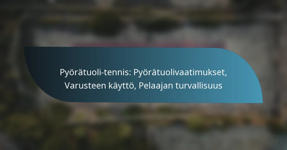 Pyörätuoli-tennis: Pyörätuolivaatimukset, Varusteen käyttö, Pelaajan turvallisuus