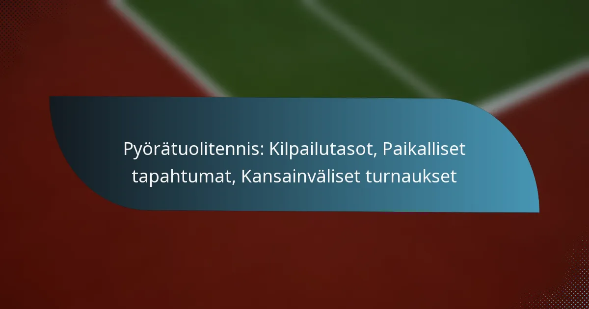 Pyörätuolitennis: Kilpailutasot, Paikalliset tapahtumat, Kansainväliset turnaukset