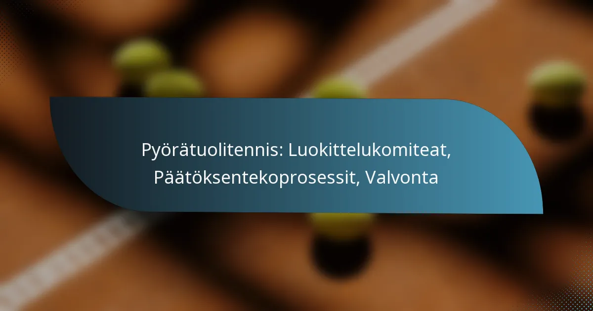 Pyörätuolitennis: Luokittelukomiteat, Päätöksentekoprosessit, Valvonta