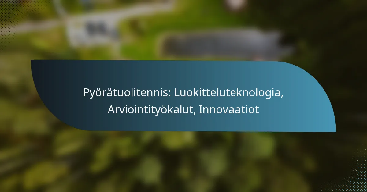 Pyörätuolitennis: Luokitteluteknologia, Arviointityökalut, Innovaatiot
