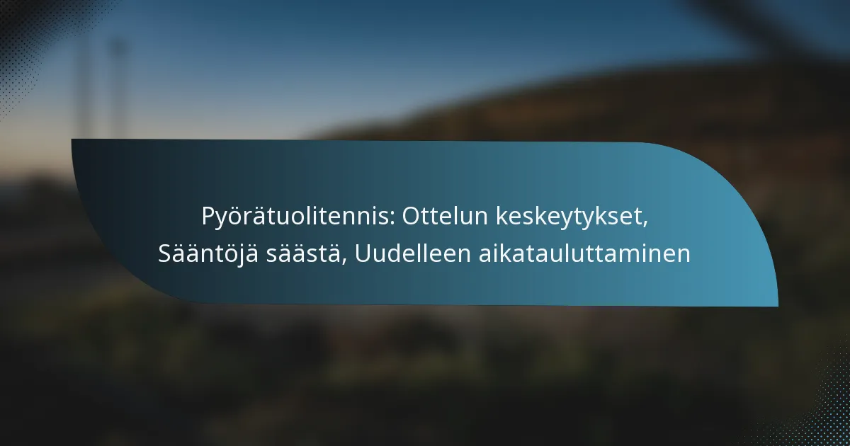 Pyörätuolitennis: Ottelun keskeytykset, Sääntöjä säästä, Uudelleen aikatauluttaminen