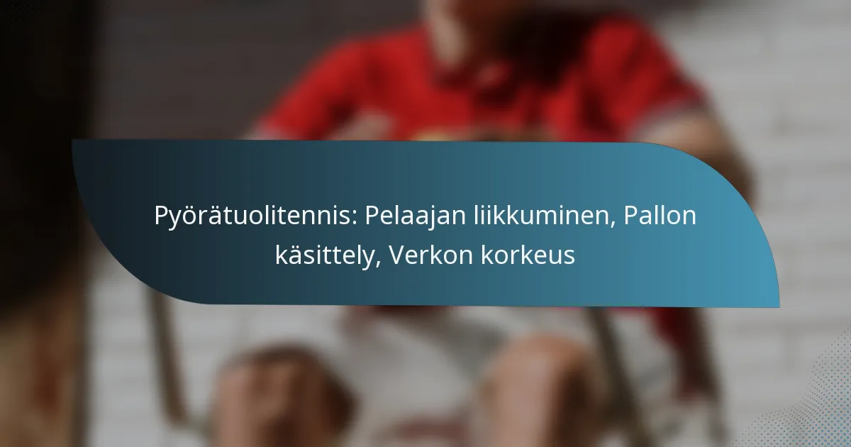 Pyörätuolitennis: Pelaajan liikkuminen, Pallon käsittely, Verkon korkeus