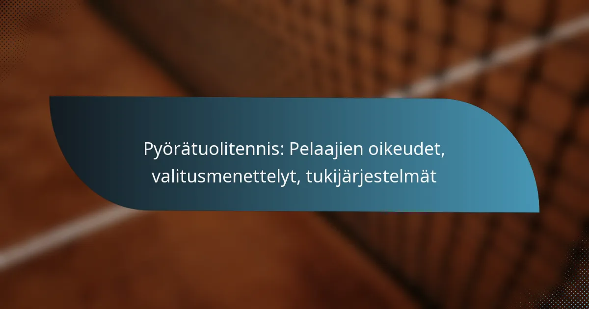 Pyörätuolitennis: Pelaajien oikeudet, valitusmenettelyt, tukijärjestelmät
