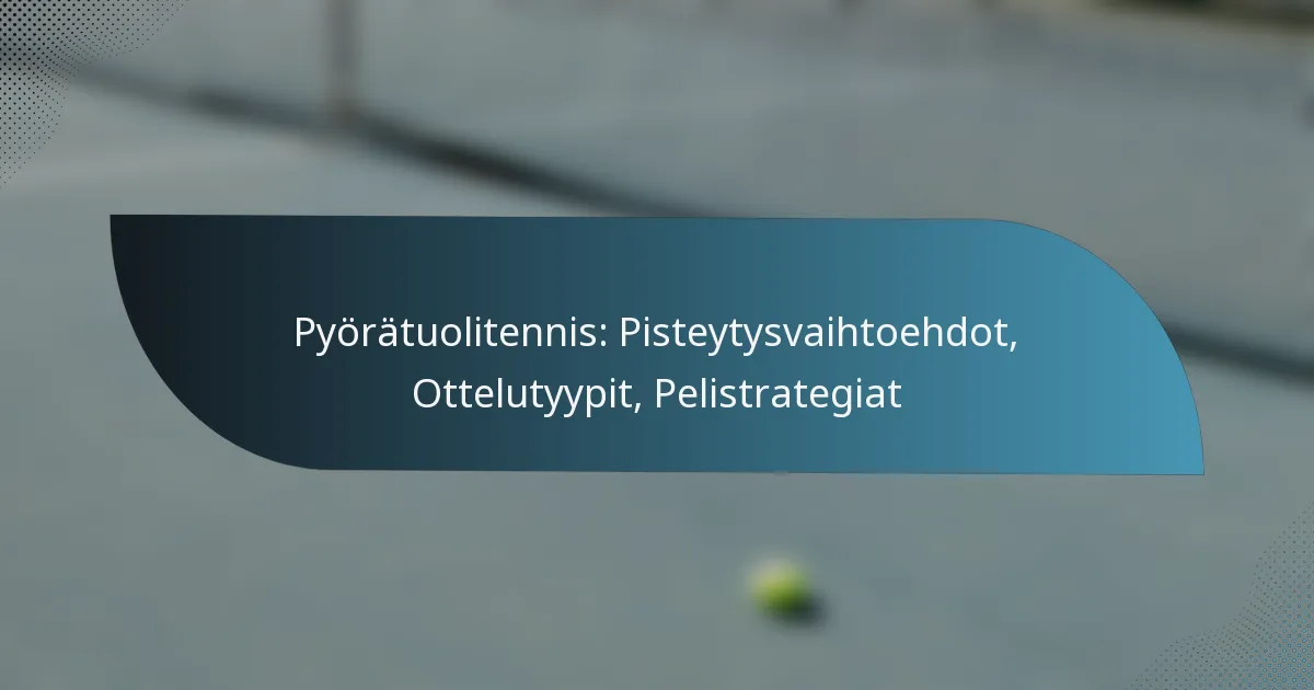 Pyörätuolitennis: Pisteytysvaihtoehdot, Ottelutyypit, Pelistrategiat