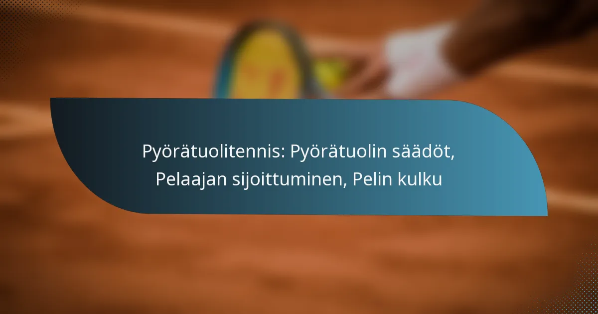 Pyörätuolitennis: Pyörätuolin säädöt, Pelaajan sijoittuminen, Pelin kulku