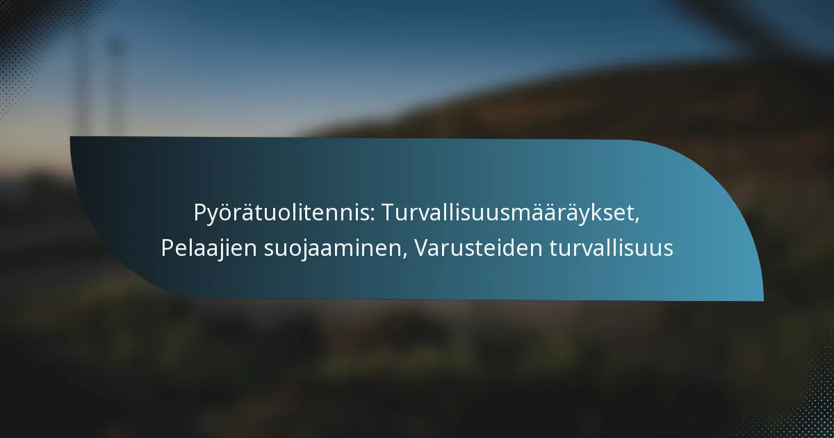 Pyörätuolitennis: Turvallisuusmääräykset, Pelaajien suojaaminen, Varusteiden turvallisuus
