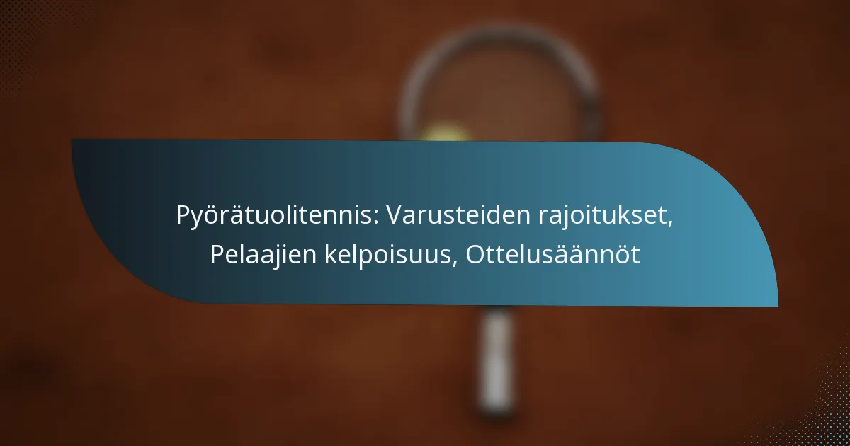 Pyörätuolitennis: Varusteiden rajoitukset, Pelaajien kelpoisuus, Ottelusäännöt