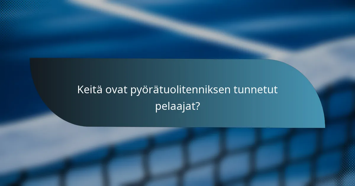 Keitä ovat pyörätuolitenniksen tunnetut pelaajat?