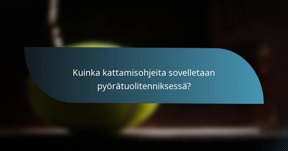 Kuinka kattamisohjeita sovelletaan pyörätuolitenniksessä?