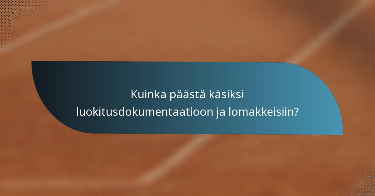 Kuinka päästä käsiksi luokitusdokumentaatioon ja lomakkeisiin?