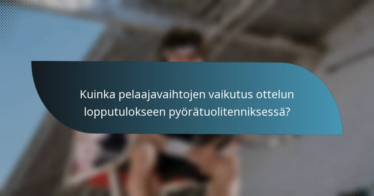 Kuinka pelaajavaihtojen vaikutus ottelun lopputulokseen pyörätuolitenniksessä?