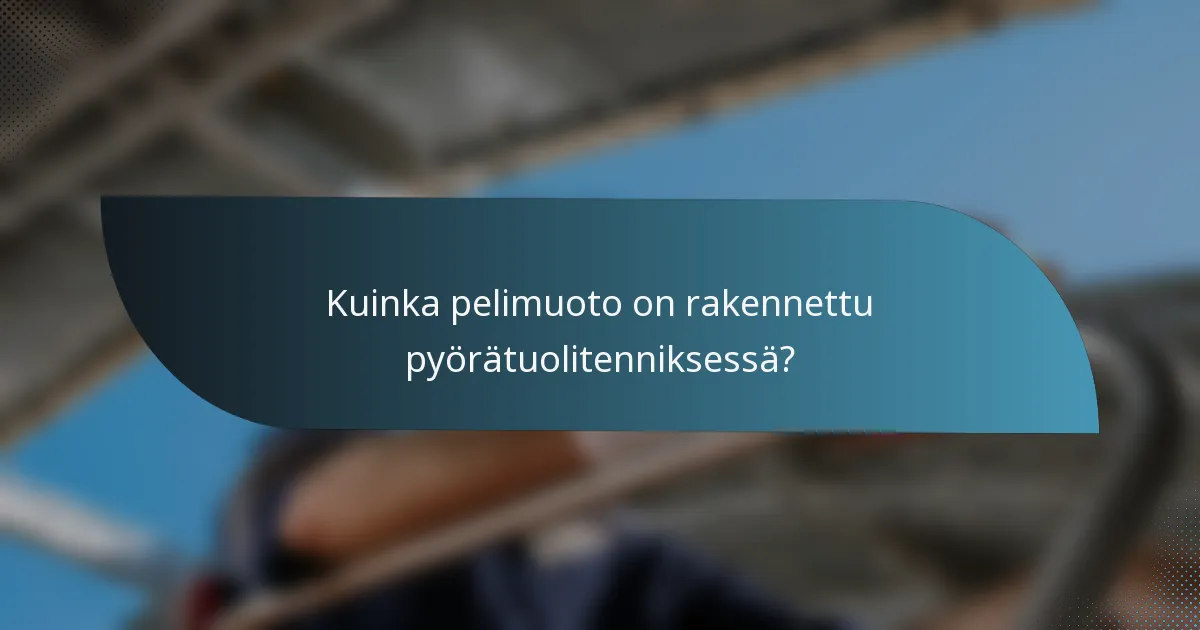 Kuinka pelimuoto on rakennettu pyörätuolitenniksessä?