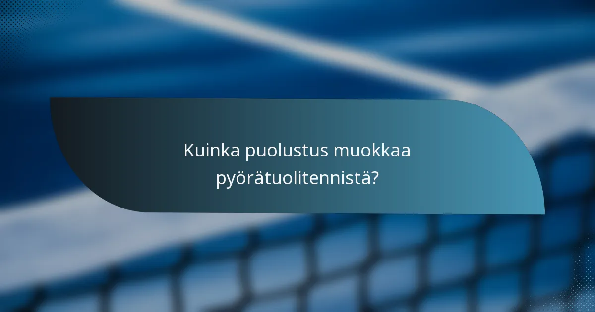 Kuinka puolustus muokkaa pyörätuolitennistä?
