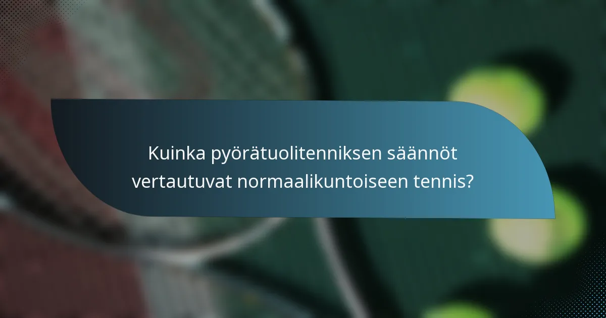 Kuinka pyörätuolitenniksen säännöt vertautuvat normaalikuntoiseen tennis?