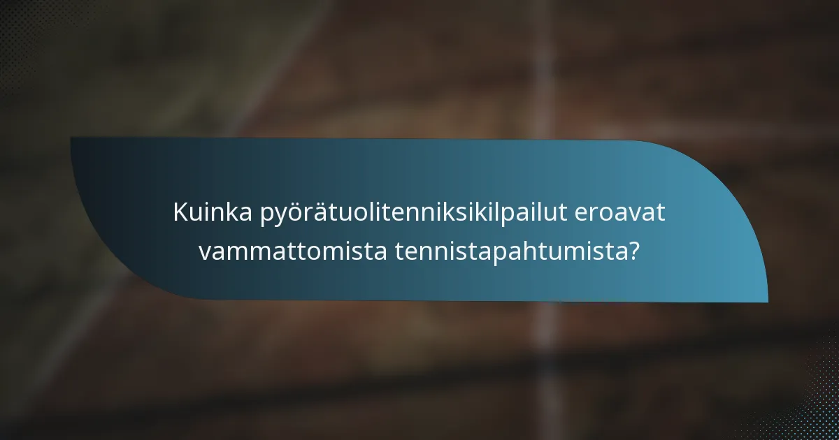 Kuinka pyörätuolitenniksikilpailut eroavat vammattomista tennistapahtumista?