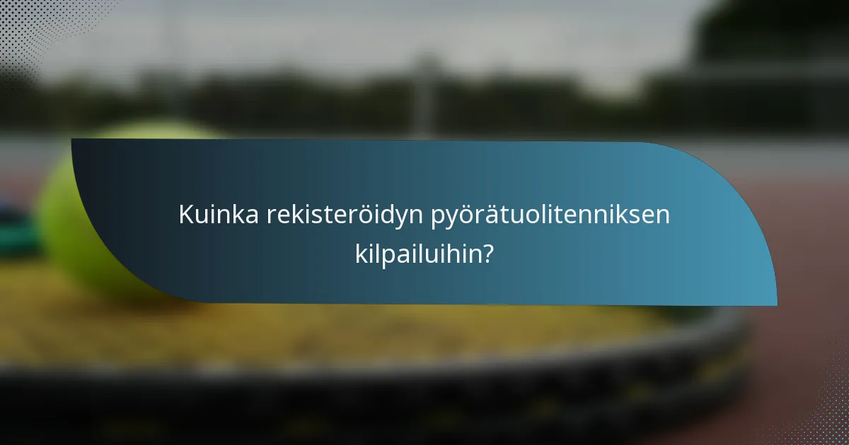 Kuinka rekisteröidyn pyörätuolitenniksen kilpailuihin?