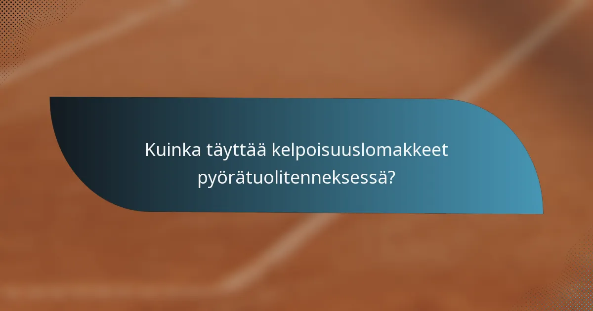 Kuinka täyttää kelpoisuuslomakkeet pyörätuolitenneksessä?