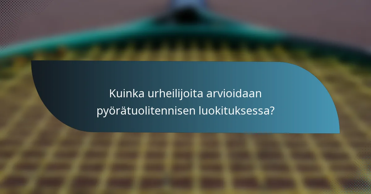 Kuinka urheilijoita arvioidaan pyörätuolitennisen luokituksessa?