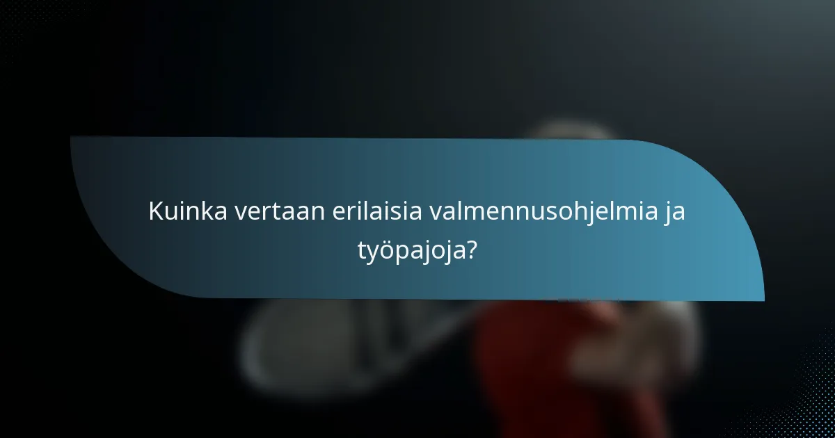 Kuinka vertaan erilaisia valmennusohjelmia ja työpajoja?