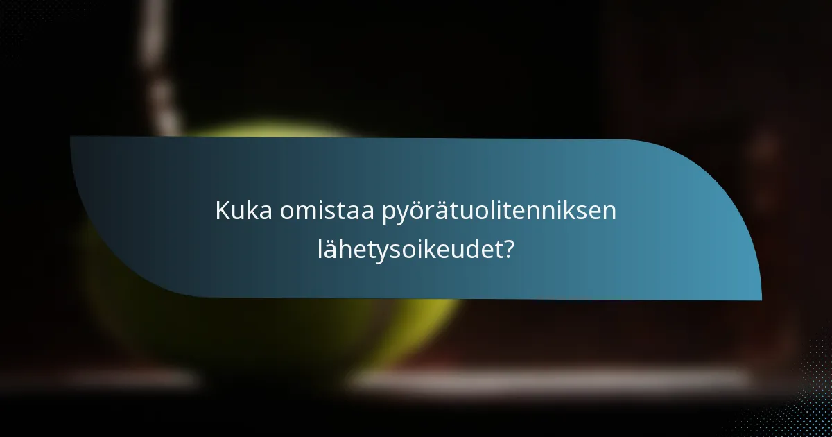 Kuka omistaa pyörätuolitenniksen lähetysoikeudet?