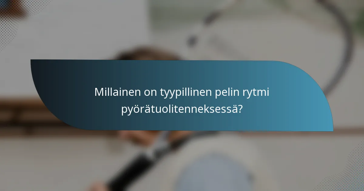 Millainen on tyypillinen pelin rytmi pyörätuolitenneksessä?