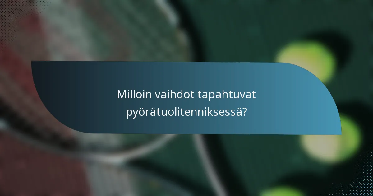 Milloin vaihdot tapahtuvat pyörätuolitenniksessä?