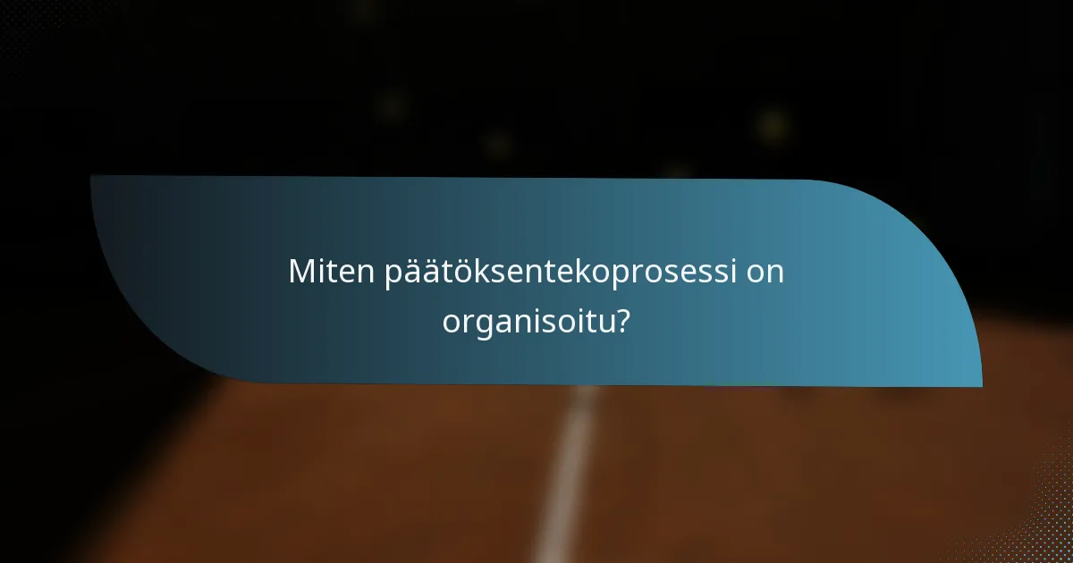 Miten päätöksentekoprosessi on organisoitu?