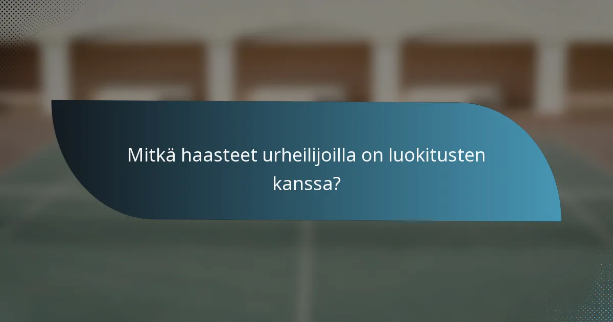 Mitkä haasteet urheilijoilla on luokitusten kanssa?