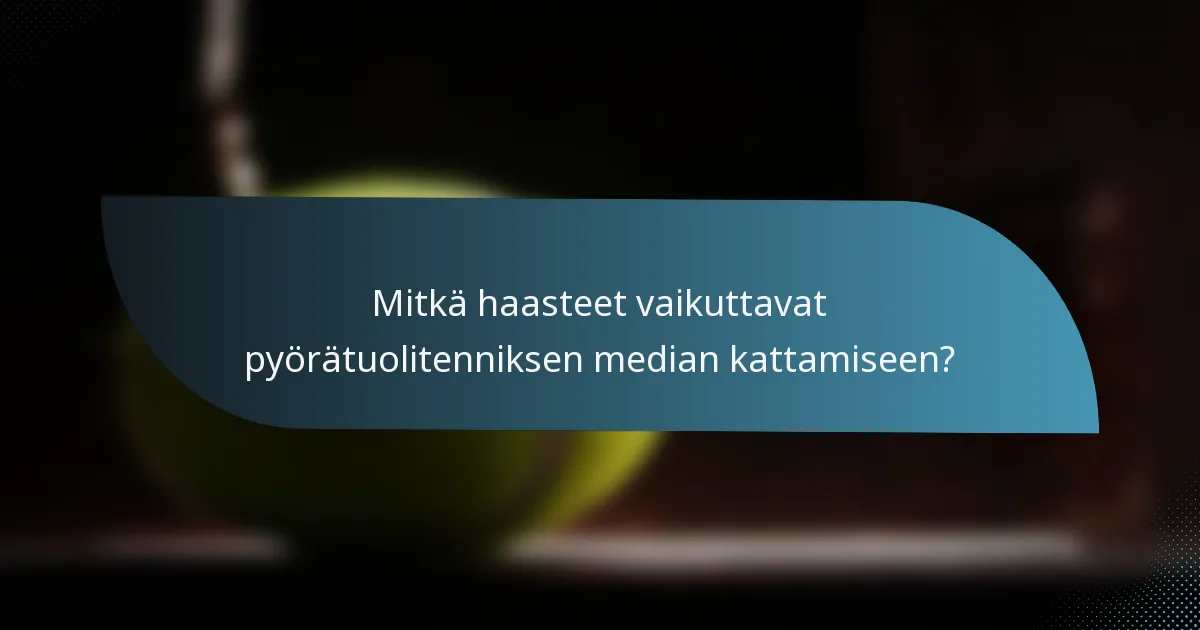 Mitkä haasteet vaikuttavat pyörätuolitenniksen median kattamiseen?