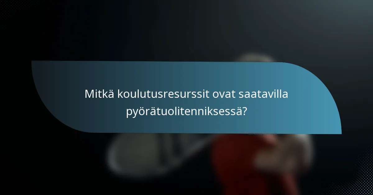 Mitkä koulutusresurssit ovat saatavilla pyörätuolitenniksessä?