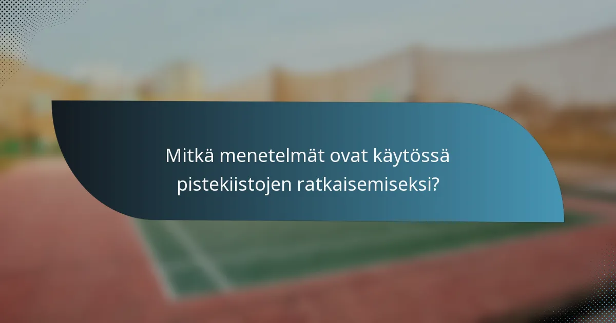 Mitkä menetelmät ovat käytössä pistekiistojen ratkaisemiseksi?