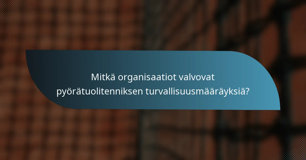Mitkä organisaatiot valvovat pyörätuolitenniksen turvallisuusmääräyksiä?