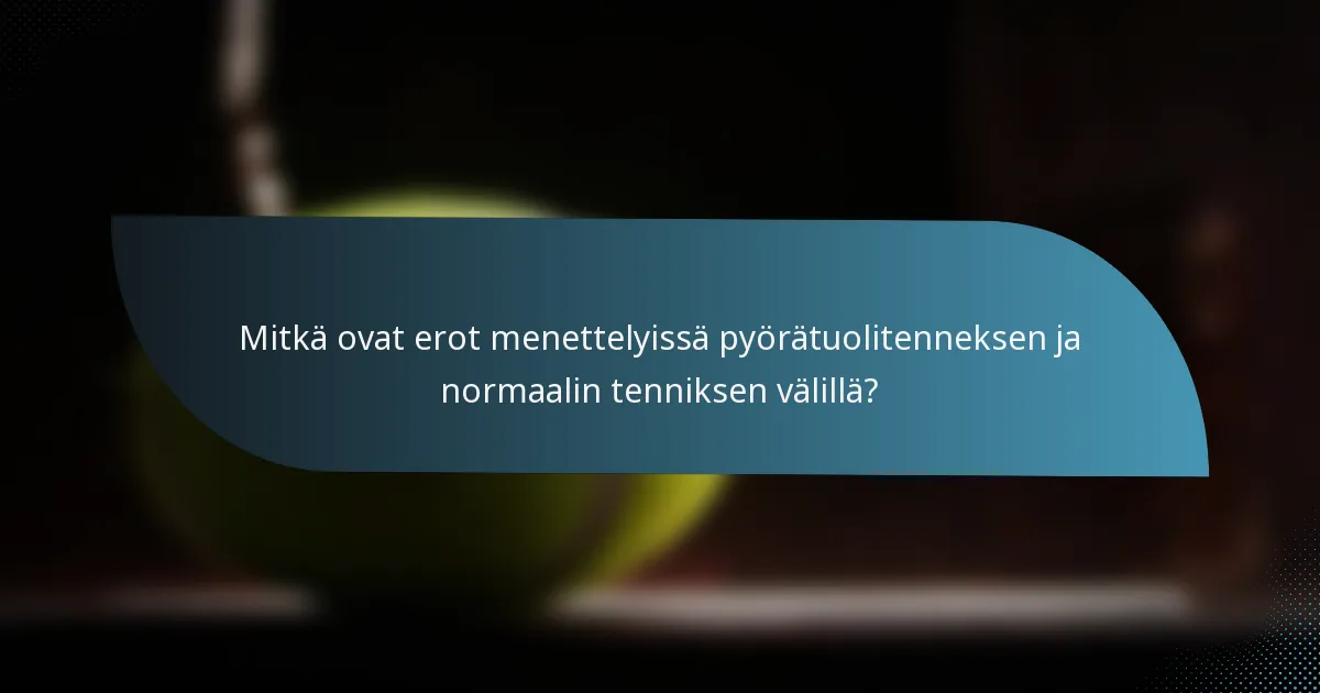 Mitkä ovat erot menettelyissä pyörätuolitenneksen ja normaalin tenniksen välillä?