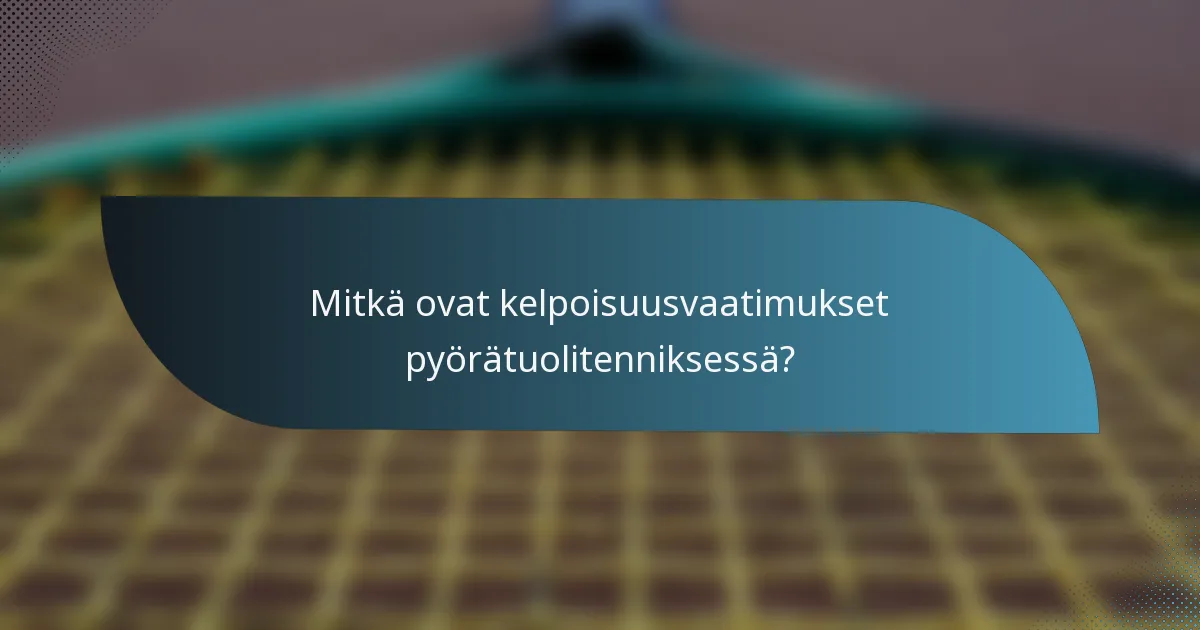 Mitkä ovat kelpoisuusvaatimukset pyörätuolitenniksessä?