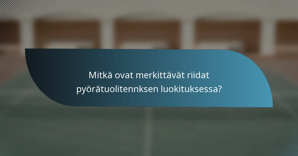 Mitkä ovat merkittävät riidat pyörätuolitennksen luokituksessa?