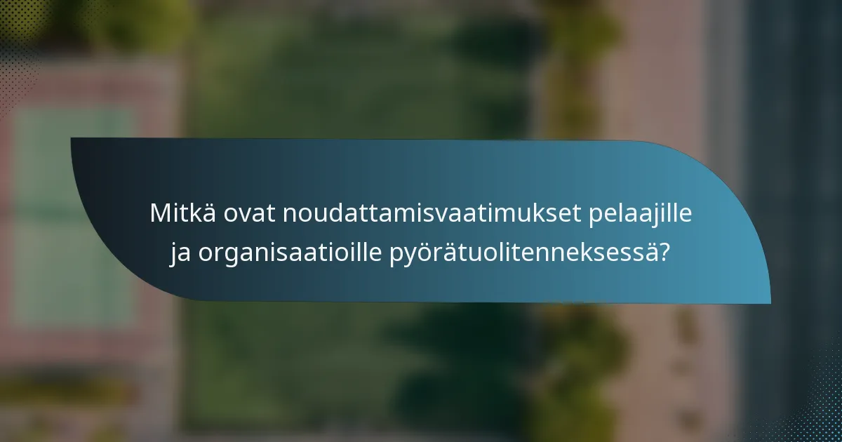 Mitkä ovat noudattamisvaatimukset pelaajille ja organisaatioille pyörätuolitenneksessä?