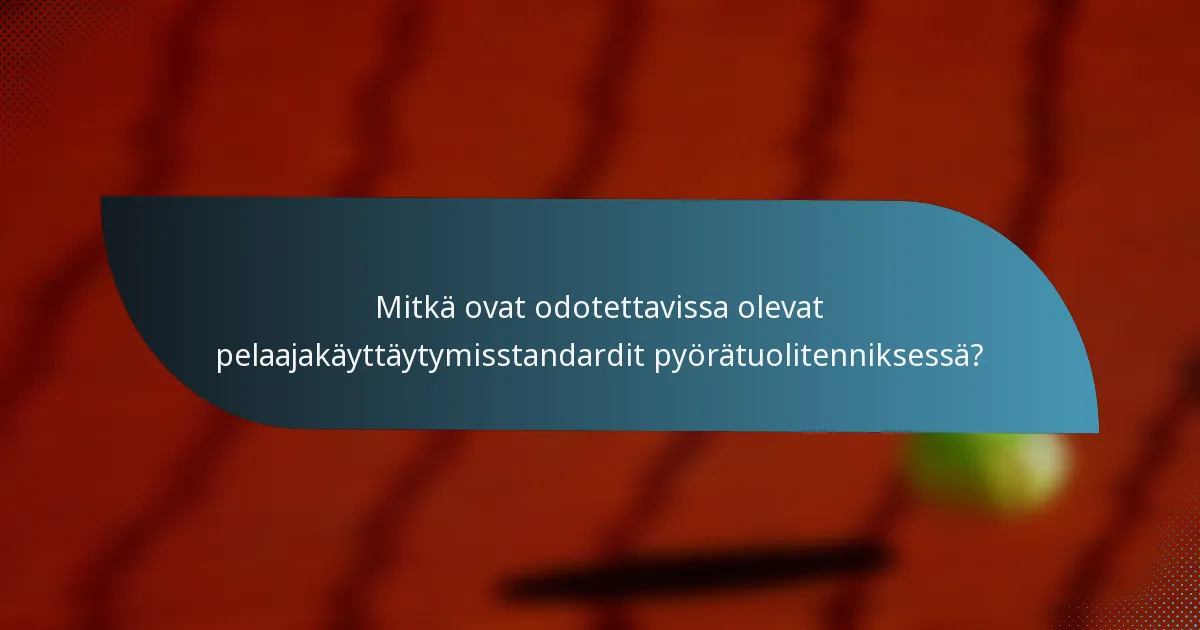 Mitkä ovat odotettavissa olevat pelaajakäyttäytymisstandardit pyörätuolitenniksessä?