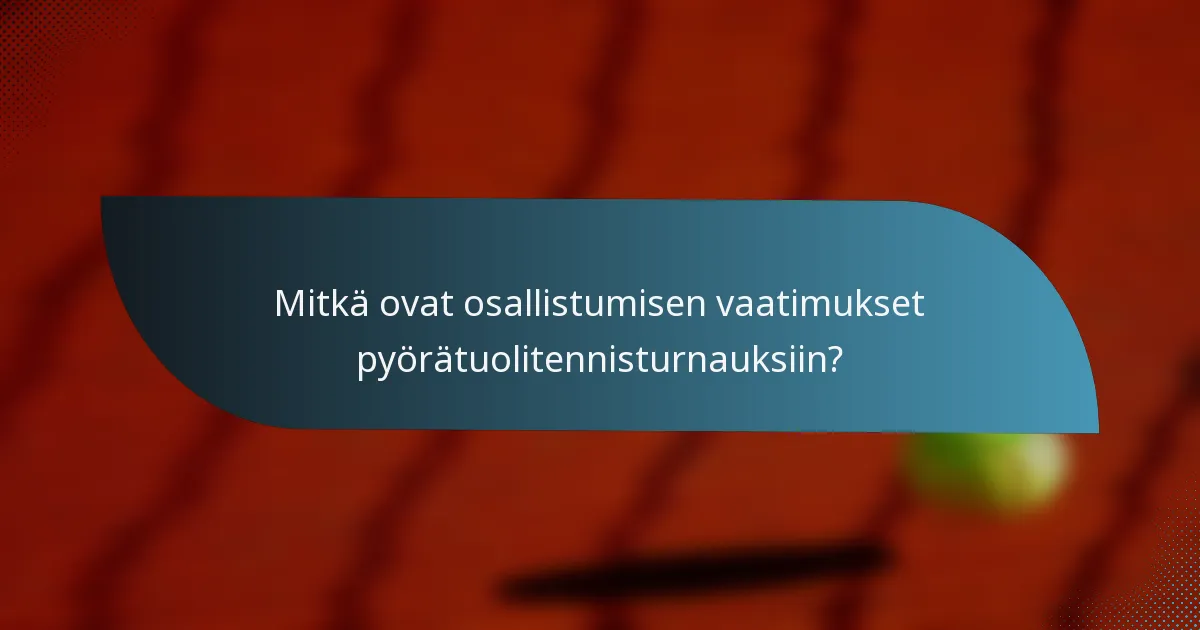 Mitkä ovat osallistumisen vaatimukset pyörätuolitennisturnauksiin?
