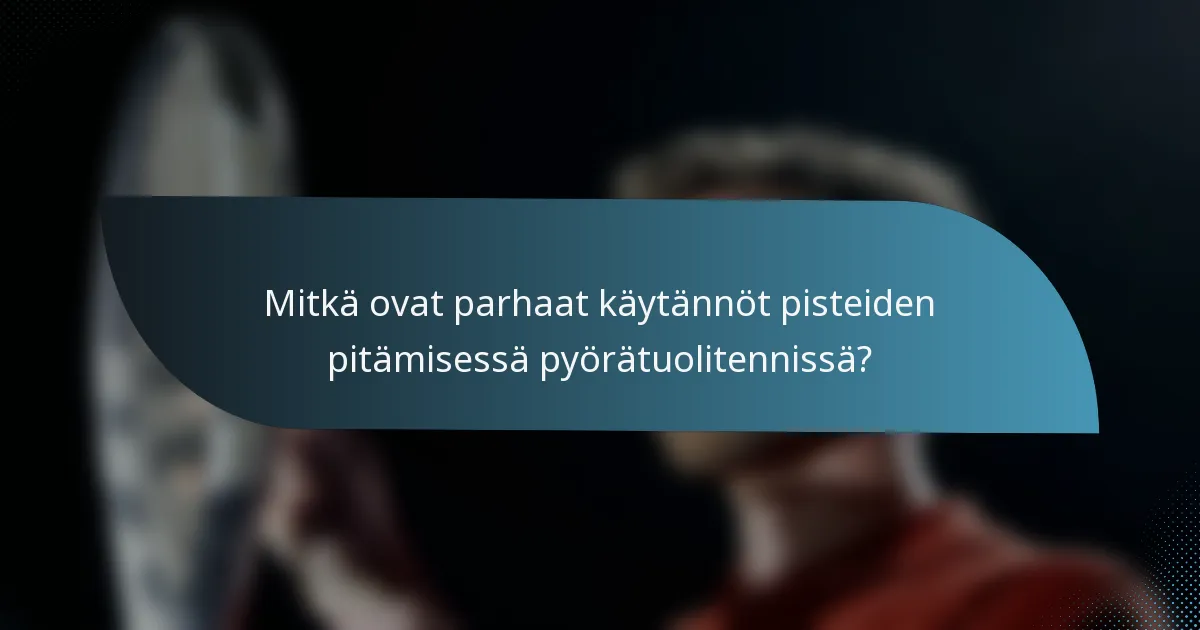 Mitkä ovat parhaat käytännöt pisteiden pitämisessä pyörätuolitennissä?