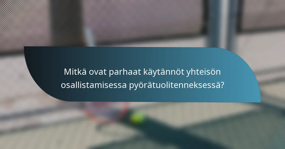 Mitkä ovat parhaat käytännöt yhteisön osallistamisessa pyörätuolitenneksessä?