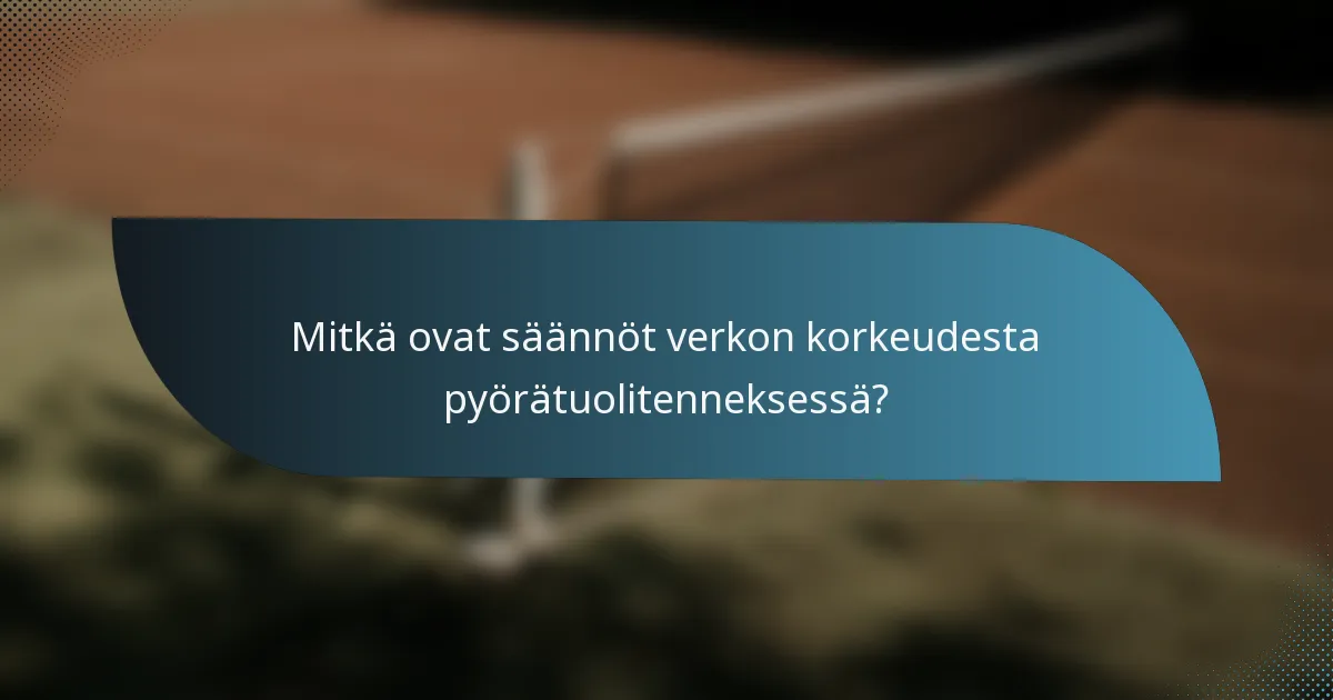 Mitkä ovat säännöt verkon korkeudesta pyörätuolitenneksessä?