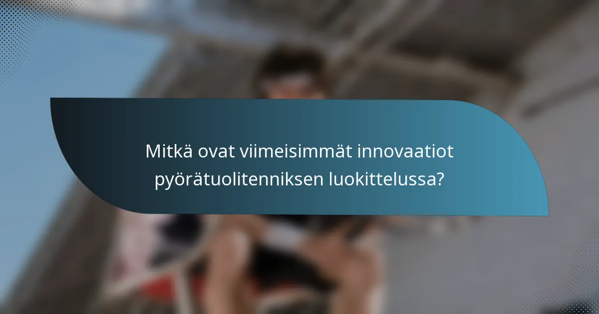 Mitkä ovat viimeisimmät innovaatiot pyörätuolitenniksen luokittelussa?
