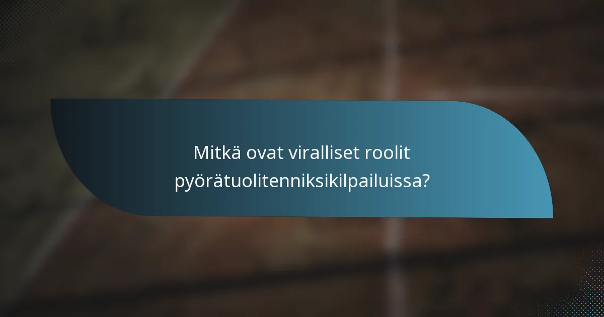 Mitkä ovat viralliset roolit pyörätuolitenniksikilpailuissa?