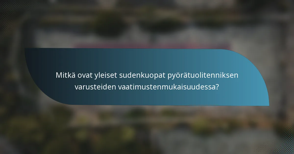 Mitkä ovat yleiset sudenkuopat pyörätuolitenniksen varusteiden vaatimustenmukaisuudessa?