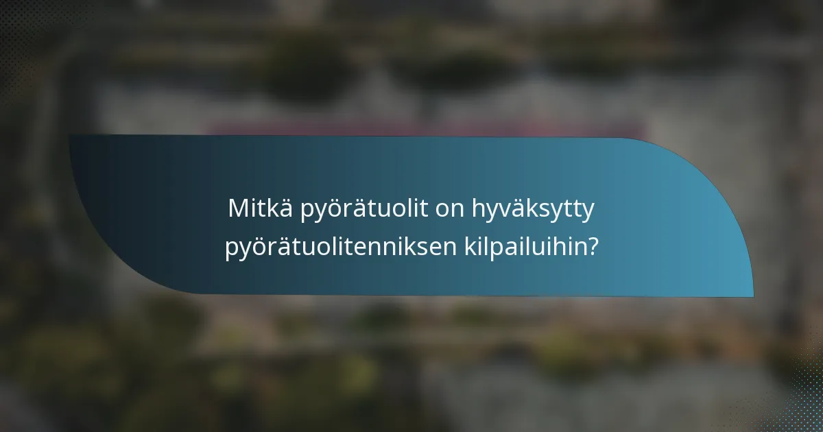 Mitkä pyörätuolit on hyväksytty pyörätuolitenniksen kilpailuihin?