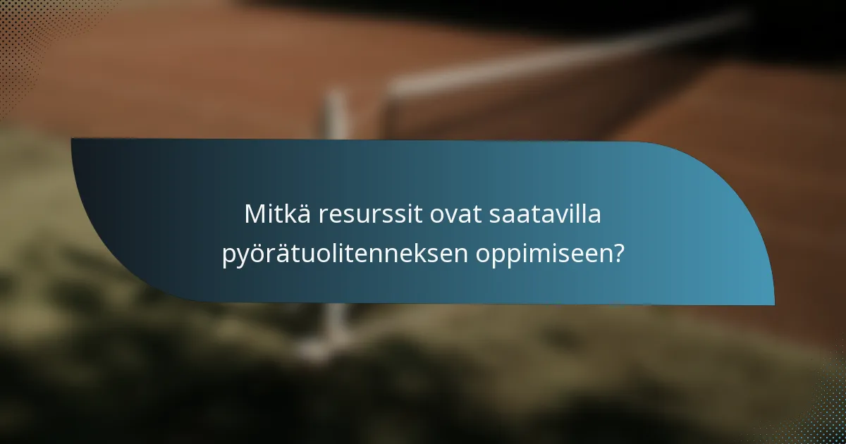 Mitkä resurssit ovat saatavilla pyörätuolitenneksen oppimiseen?