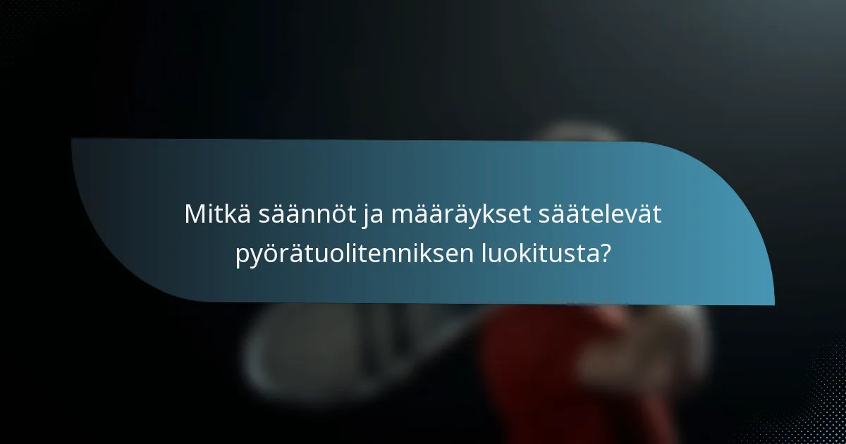 Mitkä säännöt ja määräykset säätelevät pyörätuolitenniksen luokitusta?