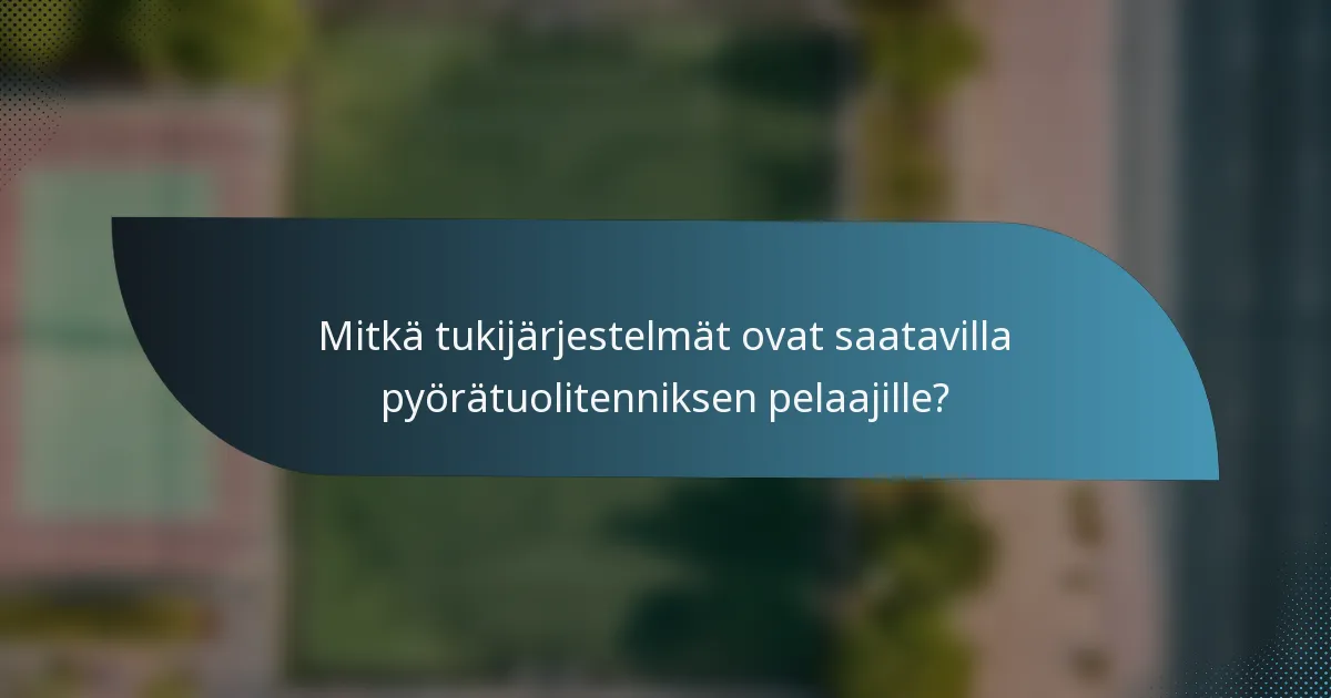 Mitkä tukijärjestelmät ovat saatavilla pyörätuolitenniksen pelaajille?