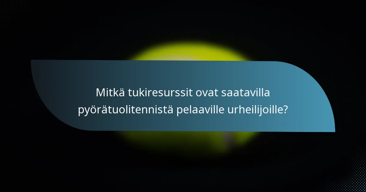 Mitkä tukiresurssit ovat saatavilla pyörätuolitennistä pelaaville urheilijoille?