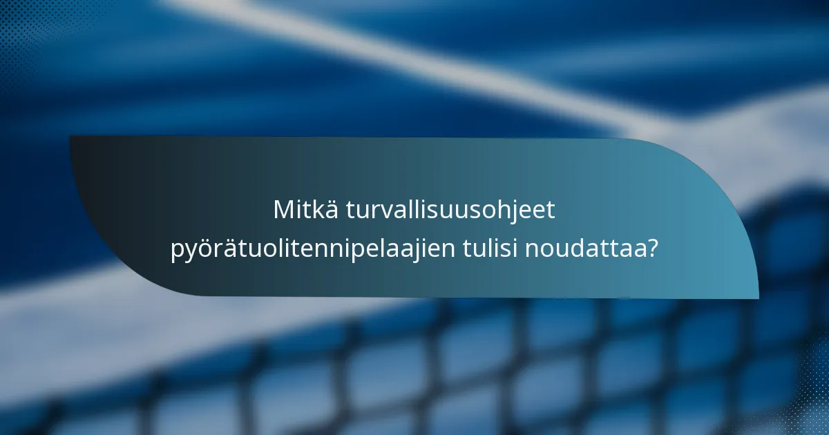Mitkä turvallisuusohjeet pyörätuolitennipelaajien tulisi noudattaa?